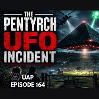 Uncovering Anomalies Podcast (UAP) - Episode 164: The Pentyrch UFO Incident