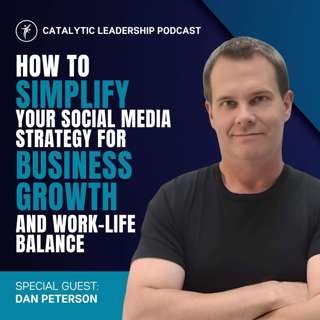 How To Simplify Your Social Media Strategy for Business Growth and Work-Life Balance with Dan Peterson
