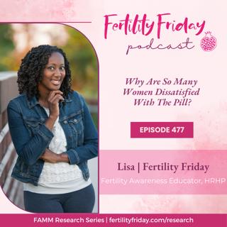 FFP 477 | How Many Women Are Dissatisfied With The Pill? | FAMM Research Series | Lisa | Fertility Friday