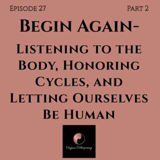 Begin Again: Listening to the Body, Honoring Cycles, and Letting Ourselves Be Human