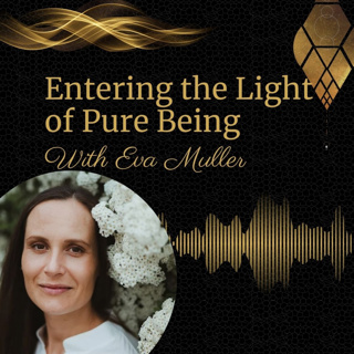 Entering the Light of Pure Being: with Eva Muller