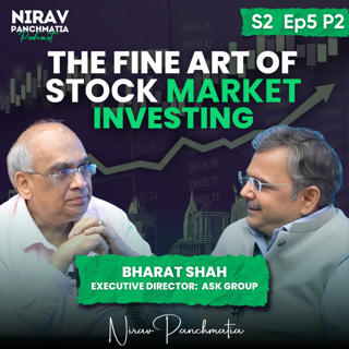 S2 E5 (Part 2):The Fine Art of Investing Ft. Bharat Shah Director of The ASK Group |Nirav Panchmatia