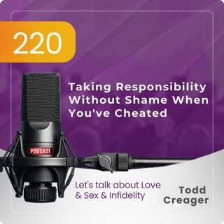 #220 | How to Take Responsibility Without Shame When You've Cheated