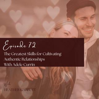 72: The Greatest Skills for Cultivating Authentic Relationships
