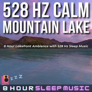 🏞️ 528 Hz Calm Mountain Lake | 8 Hour Lakefront Ambience with 528 Hz Sleep Music for ADHD, Anxiety, & Stress-Relief 😴