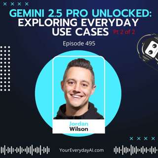 EP 495: Gemini 2.5 Pro Unlocked: Exploring everyday use cases