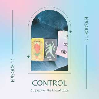 Ep. 11 — Strength & The Five of Cups