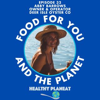 Episode 32: Deer Isle Oyster Company Abby Barrows - How Can Oysters Provide Healthy Food and Benefit the Environment?