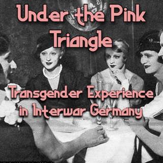 Under the Pink Triangle: Transgender Experience in Interwar Germany
