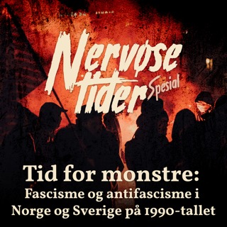 Nervøse tider spesial: Tid for monstre - Fascisme og antifascisme i Norge og Sverige på 1990-tallet