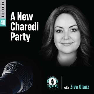 Episode 40 - "A New Charedi Party" with Ziva Glanz