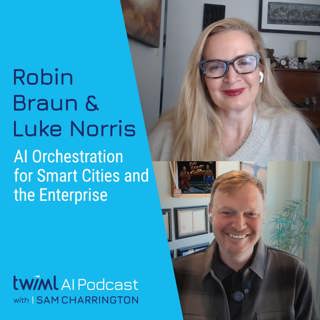 AI Orchestration for Smart Cities and the Enterprise with Robin Braun and Luke Norris - #755
