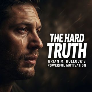 The Hard Truth | Brian M. Bullock’s Powerful Motivation