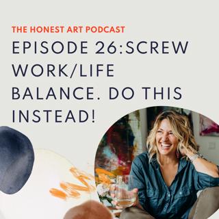 Episode 26: Screw Work/Life Balance — Do THIS Instead