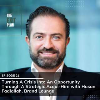 #21: Turning A Crisis Into An Opportunity Through A Strategic Acqui-Hire with Hasan Fadlallah, Brand Lounge