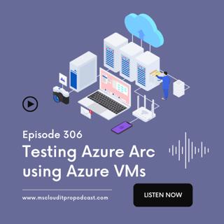 Episode 306 – Testing Azure Arc using Azure VMs