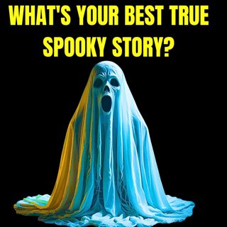 What's your Best TRUE Spooky Story?