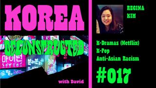 Regina Kim: K-Dramas, Netflix, K-Pop, and Anti-Asian Racism | Korea Deconstructed #017