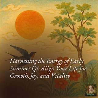 Harnessing the Energy of Early Summer Qi: Align Your Life for Growth, Joy, and Vitality
