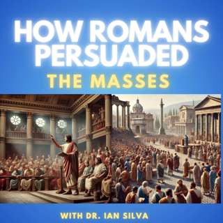 Understanding Persuasion and Rhetoric from Ancient Rome with Dr. Ian Silva