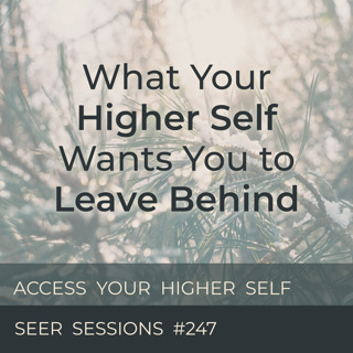 What Your Higher Self Wants You to Leave Behind | Take This Hypnotic Journey | Seer Sessions #247