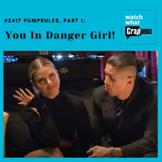 #2417 PumpRules, Part 1: You In Danger Girl!