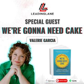 We're Gonna Need Cake with Valerie Garcia | LeadingLane Podcast | Episode 46