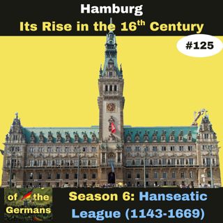 Ep. 125: The Rise of Hamburg in the 16th century and beyond