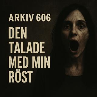 Arkivet 606- Den talade med min röst!