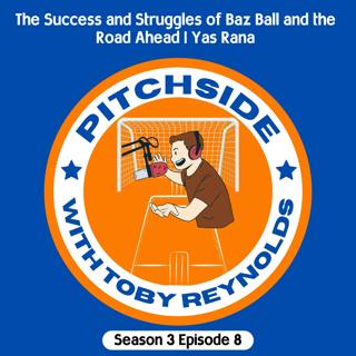 The Success and Struggles of Baz Ball and the Road Ahead | Yas Rana (S3E8)
