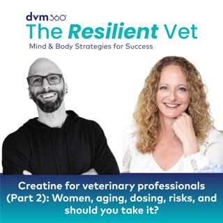 23: Creatine for veterinary professionals (Part 2): Women, aging, dosing, risks, and should you take it?