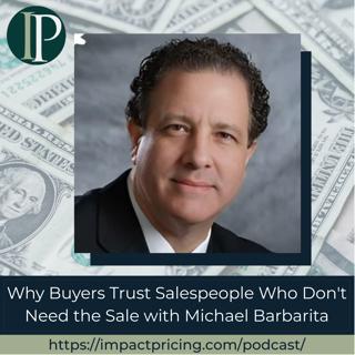 Why Buyers Trust Salespeople Who Don't Need the Sale with Michael Barbarita