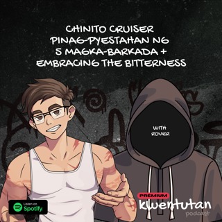 E135: Chinito Cruiser Pinag-PYESTAHAN ng 5 Magka-Barkada + Embracing the Bitterness with Rover