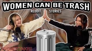 77: Women Can Be Trash Too..