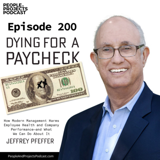 PPP 200 | Why Too Many Project Managers Are Dying for a Paycheck--And What You Can Do About It, with Jeffrey Pfeffer