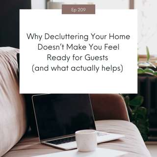 Why Decluttering Your Home Doesn’t Make You Feel Ready for Guests (and what actually helps) #209