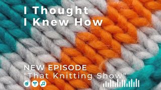 Episode 067: That Knitting Show