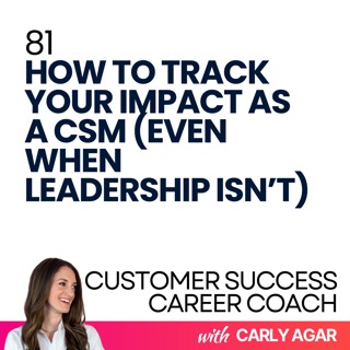 81. How to Track Your Impact as a CSM (Even When Leadership Isn’t)