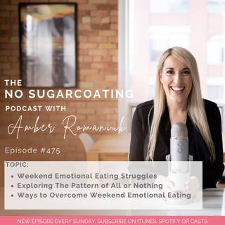 #475 Weekend Emotional Eating Struggles, Exploring The Pattern of All or Nothing & Ways to Overcome Weekend Emotional Eating