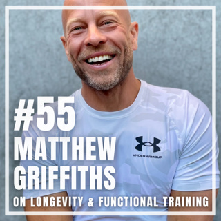 #55: Matthew Griffiths on Longevity & Functional Training