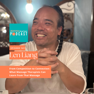 #141 From Competition to Connection: What Massage Therapists Can Learn from Thai Massage and world champions with Len Liang