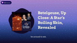 Betelgeuse, Up Close: A Star’s Boiling Skin, Revealed