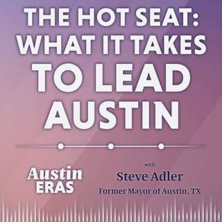The Hot Seat: What It Takes to Lead Austin with Steve Adler