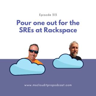 Episode 313 – Pour one out for the SREs at Rackspace