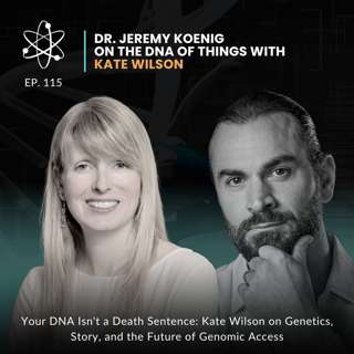 Episode 115: Your DNA Isn't a Death Sentence - Kate Wilson on Genetics, Story, and the Future of Genomic Access