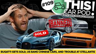 Porsche Sells Bugatti, US Bans Chinese Cars, Trouble At Stellantis And More! THIS CAR POD EP109!