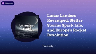 Lunar Landers Revamped, Stellar Storms Spark Life, and Europe’s Rocket Revolution