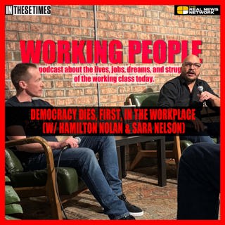 Democracy dies, first, in the workplace (w/ Hamilton Nolan & Sara Nelson)