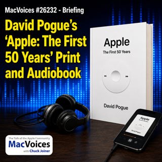 MacVoices #26232: Briefing - Why David Pogue's 'Apple: The First 50 Years' Is Worth Experiencing Twice