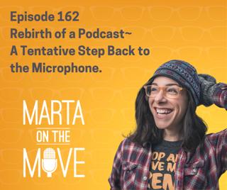 #162 Rebirth of a Podcast ~ A Tentative Step Back to the Microphone.